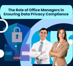The Role of Office Managers in Ensuring Data Privacy Compliance